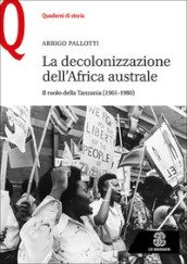 La decolonizzazione dell Africa australe. Il ruolo della Tanzania (1961-1980)