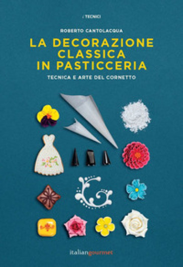 La decorazione classica in pasticceria. Tecnica e arte del cornetto