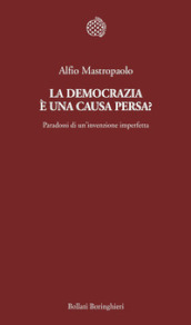 La democrazia è una causa persa? Paradossi di un invenzione imperfetta