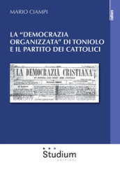 La «democrazia organizzata» di Toniolo e il partito dei cattolici