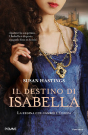 Il destino di Isabella. La regina che cambiò l Europa
