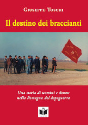 Il destino dei braccianti. Una storia di uomini e donne nella Romagna del dopoguerra
