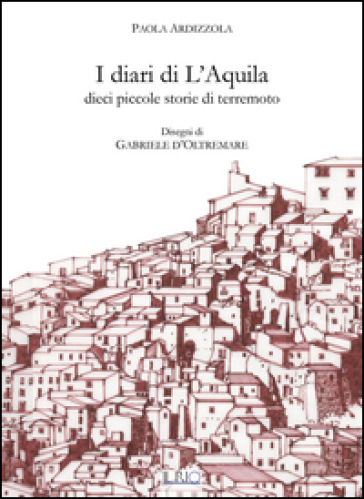 I diari di L'Aquila. Dieci piccole storie di terremoto