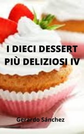 I dieci dessert più deliziosi IV