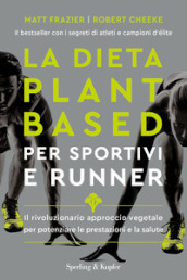 La dieta plant-based per sportivi e runner. Il rivoluzionario approccio vegetale per potenziare le prestazioni e la salute