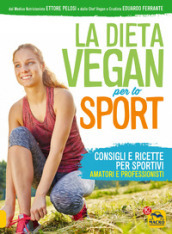 La dieta vegan per lo sport. Consigli e ricette per sportivi, amatori e professionisti