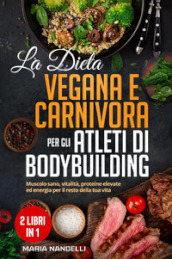 La dieta vegana e carnivora per gli atleti di bodybuilding