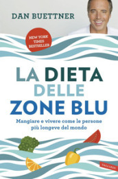 La dieta delle zone blu. Mangiare e vivere come le persone più longeve del mondo