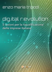 dig.ital r.evolution. 5 lezioni per la riqualificazione delle imprese italiane