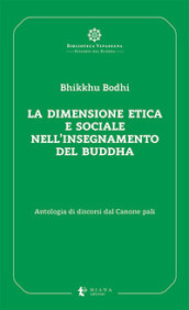 La dimensione etica e sociale nell insegnamento del Buddha. Antologia di discorsi dal Canone pali