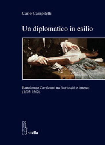 Un diplomatico in esilio. Bartolomeo Cavalcanti tra fuoriusciti e letterati (1503-1562)