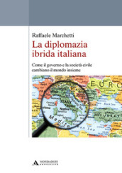 La diplomazia ibrida italiana. Come il governo e la società civile cambiano il mondo insieme