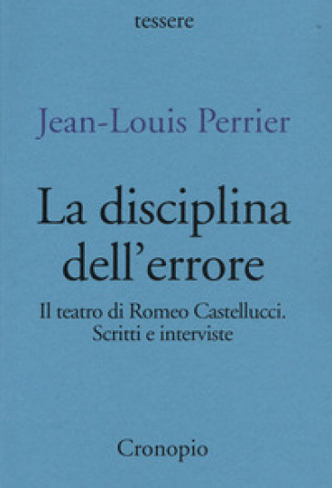 La disciplina dell'errore. Il teatro di Romeo Castellucci. Scritti e interviste