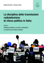 La disciplina delle trasmissioni radiotelevisive di rilievo politico in Italia. 1: Premesse generali e di diritto comparato. La disciplina dei periodi ordinari