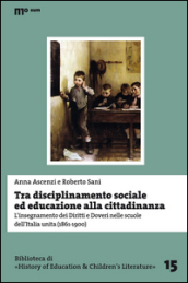 Tra disciplinamento sociale ed educazione alla cittadinanza. L insegnamento dei diritti e doveri nelle scuole dell Italia unita (1861-1900)