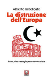 La distruzione dell Europa. Islam, due strategie per una conquista