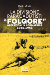 La divisione paracadutisti «Folgore». Operazioni in Nord Africa 1942-1943