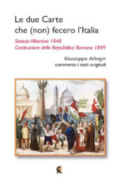 Le due carte che (non) fecero l Italia. Statuto Albertino 1848 e Costituzione della Repubblica Romana 1849
