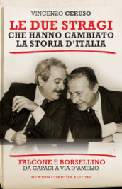 Le due stragi che hanno cambiato la storia d Italia. Falcone e Borsellino. Da Capaci a via D Amelio