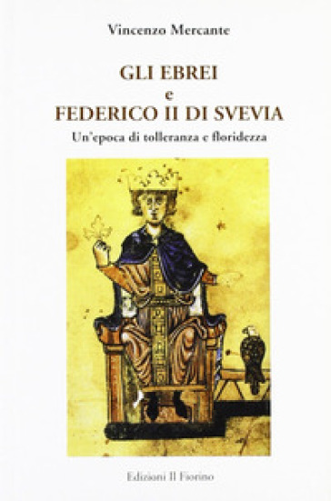 Gli ebrei e Federico II di Svevia. Un'epoca di tolleranza e floridezza