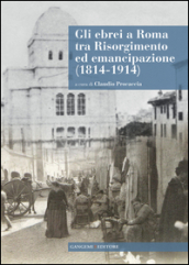 Gli ebrei a Roma tra Risorgimento ed emancipazione (1814-1914). Con CD-ROM