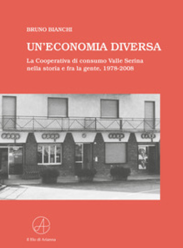 Un'economia diversa. La Cooperativa di consumo Valle Serina nella storia e fra la gente, 1978-2008