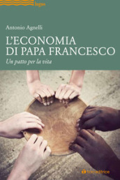 L economia di papa Francesco. Un patto per la vita