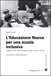 L educazione nuova per una scuola inclusiva. Adolphe Ferrière, Edouard Claparède, Roger Cousinet e gli altri