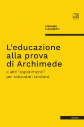 L educazione alla prova di Archimede e altri «esperimenti» per educatori cristiani