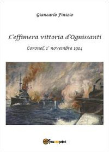 L'effimera vittoria d'Ognissanti. Coronel, 1° novembre 1914. Una storia della prima battaglia navale della grande guerra