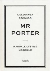 L eleganza secondo Mr Porter. Manuale di stile maschile