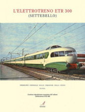 L elettrotreno ETR 300 (Settebello). Ediz. illustrata