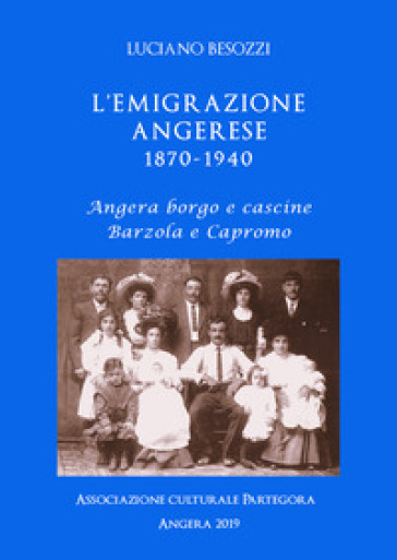 L'emigrazione angerese 1870-1940. Angera borgo e cascine, Barzola e Capronno