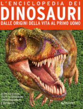 L enciclopedia dei dinosauri. Nascita ed evoluzione dei giganti della preistoria