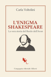 L enigma Shakespeare. La vera storia del Bardo dell Avon