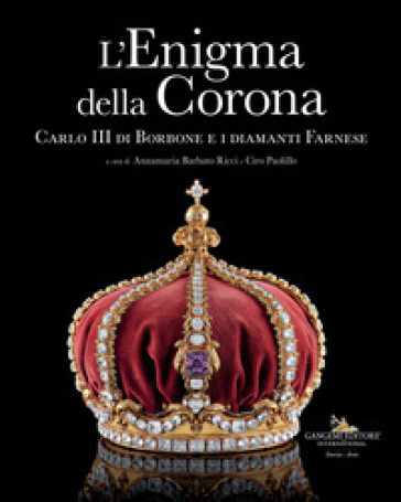 L'enigma della corona. Carlo III di Borbone e i diamanti Farnese