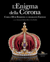 L enigma della corona. Carlo III di Borbone e i diamanti Farnese