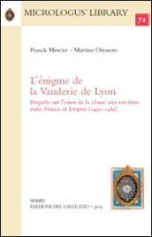 L énigme de la Vauderie de Lyon. Enquete sur l essor de la chasse aux sorcières entre France et Empire (1430-1480)