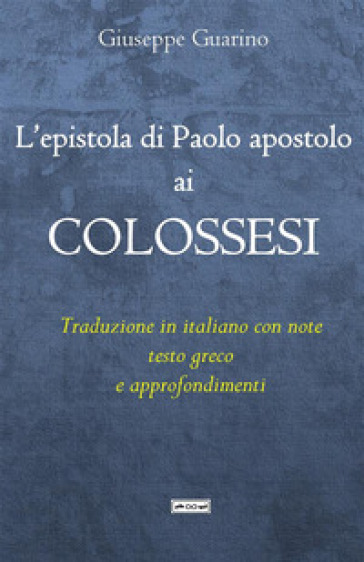 L'epistola di Paolo apostolo ai Colossesi. Traduzione in italiano con note, testo greco e approfondimenti