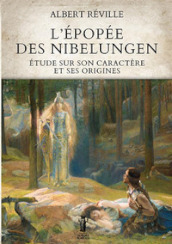 L épopée des Nibelungen. Etude sur son caractère et ses origines