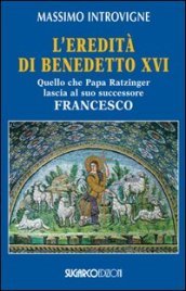 L eredità di Benedetto XVI. Quello che papa Ratzinger lascia al suo successore Francesco