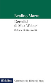 L eredità di Max Weber. Cultura, diritto e realtà