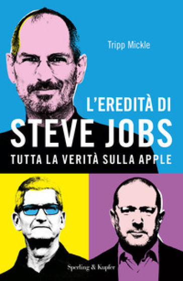 L'eredità di Steve Jobs. Tutta la verità sulla Apple