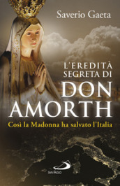 L eredità segreta di don Amorth. «Così la Madonna ha salvato l Italia»