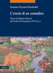 L eresia di un contadino. Storia di Pighino Baroni del feudo di Savignano (XVI sec.)
