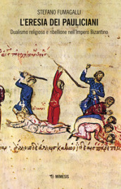 L eresia dei pauliciani. Dualismi religioso e ribellione dell Impero Bizantino