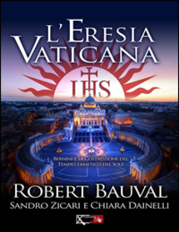 L'eresia vaticana. Lorenzo Bernini e la costruzione del Tempio ermetico del sole a Roma