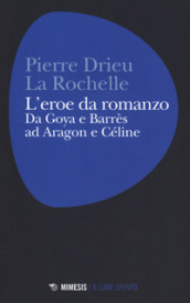L eroe da romanzo: da Goya e Barrès ad Aragon e Céline
