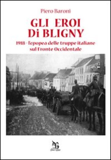 Gli eroi di Bligny. 1918, l'epopea delle truppe italiane sul fronte occidentale