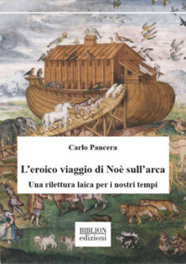 L'eroico viaggio di Noè sull'arca. Una rilettura laica per i nostri tempi